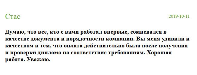 russian-diplomiks.com Подкупила стоимость услуги, а также то, что не требуете предоплаты. Очень рад, что обратился именно в вашу компанию. Меня выслушали, быстро приняли заказ и выполнили работу в оговоренный срок. Спасибо за качественное изготовление диплома. Я получил удовольствие от сотрудничества с вами. Думаю, что все, кто с вами работал впервые, не ожидал такого результата. Хорошая работа.